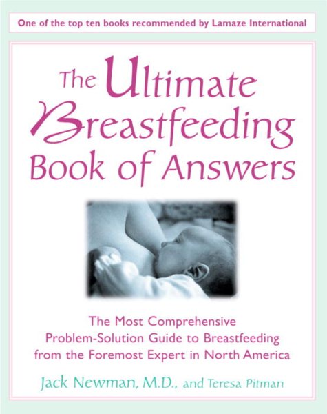 The Ultimate Breastfeeding Book of Answers : The Most Comprehensive Problem-Solution Guide to Breastfeeding from the Foremost Expert in North America cover