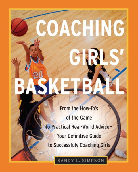 Coaching Girls' Basketball: From the How-To's of the Game to Practical Real-World Advice--Your Definitive Guide to Successfully Coaching Girls cover