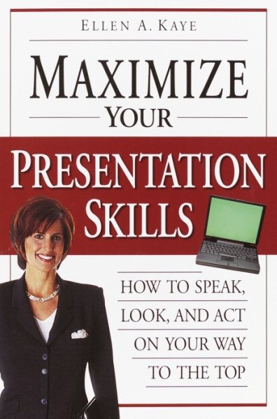 Maximize Your Presentation Skills: How to Speak, Look, and Act on Your Way to the Top cover