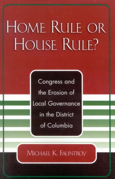 Home Rule or House Rule?: Congress and the Erosion of Local Governance in the District of Columbia cover