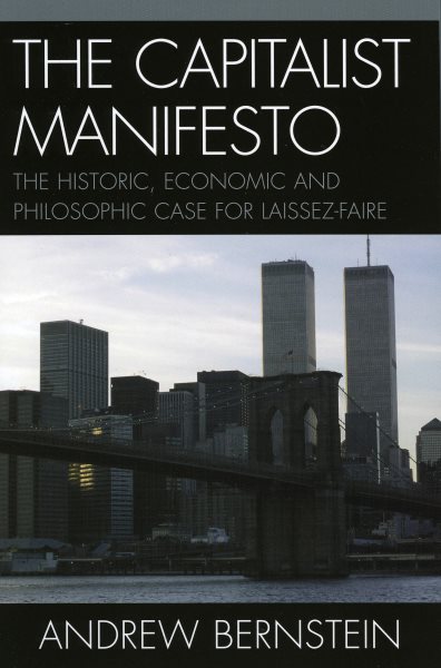The Capitalist Manifesto: The Historic, Economic and Philosophic Case for Laissez-Faire