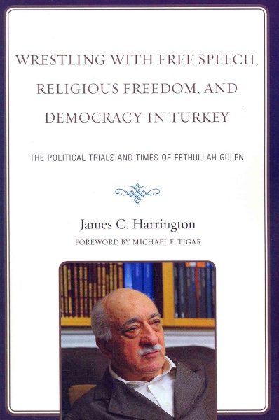 Wrestling with Free Speech, Religious Freedom, and Democracy in Turkey: The Political Trials and Times of Fethullah Gulen cover