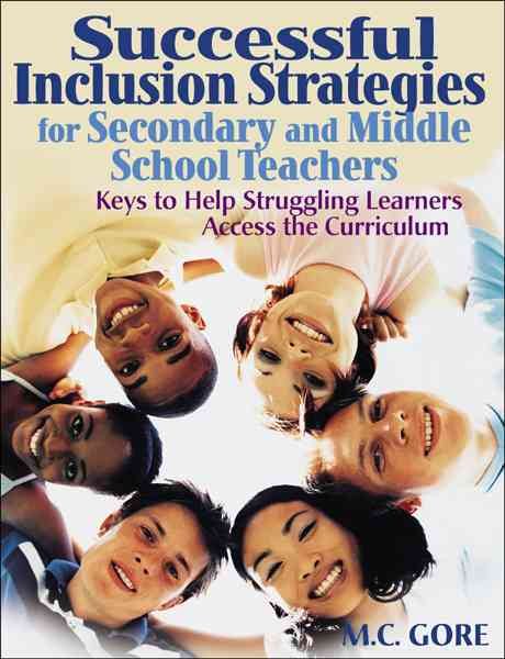 Successful Inclusion Strategies for Secondary and Middle School Teachers: Keys to Help Struggling Learners Access the Curriculum