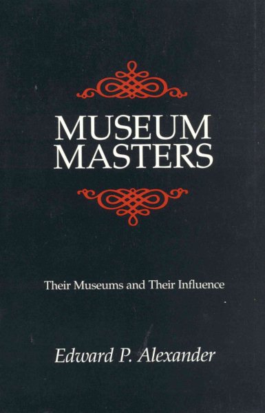 Museum Masters: Their Museums and Their Influence (American Association for State and Local History) cover