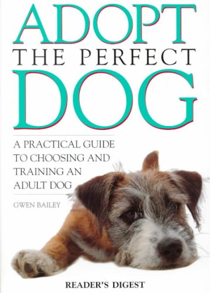Adopt the Perfect Dog: A Practical Guide to Choosing and Training an Adult Dog cover