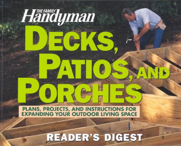 The Family Handyman: Decks, Patios, and Porches: Plans, Projects, and Instructions for Expanding Your Outdoor Living Space cover