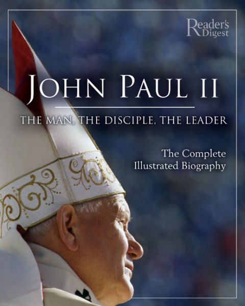 John Paul II: The Man, The Disciple, The Leader: The Complete Illustrated Biography cover