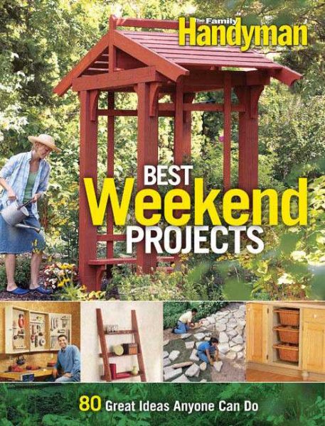 Best Weekend Projects: Quick-and-Simple Ideas to Improve Your Home and Yard