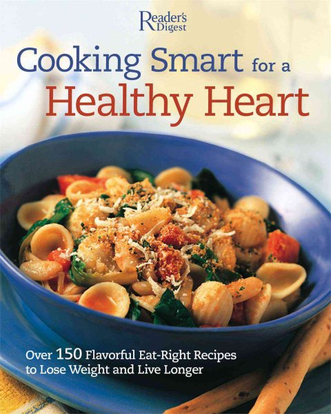 Cooking Smart for a Healthy Heart: Over 150 Flavorful Eat-right Recipes to Lose Weight and Live Longer