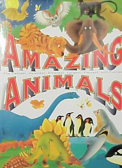 Amazing Animals: The Fastest, Heaviest, Smallest, Largest, Fiercest, and Funniest cover