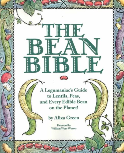 The Bean Bible: A Legumaniac's Guide To Lentils, Peas, And Every Edible Bean On The Planet! cover
