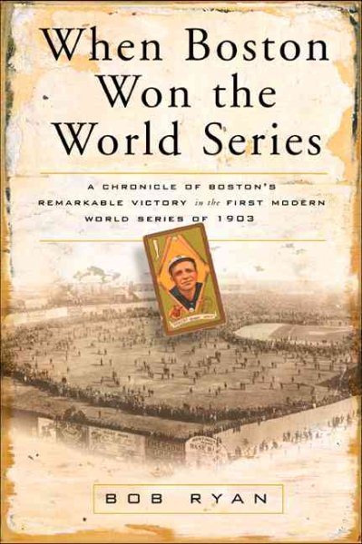 When Boston Won the World Series: A Chronicle of Boston's Remarkable Victory in the First Modern World Series of 1903 cover