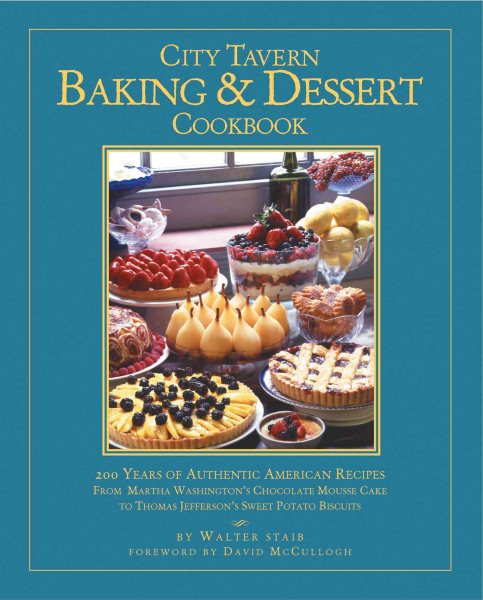 City Tavern Baking and Dessert Cookbook: 200 Years of Authentic American Recipes From Martha Washington's Chocolate Mousse Cake to Thomas Jefferson's Sweet Potato Biscuits cover