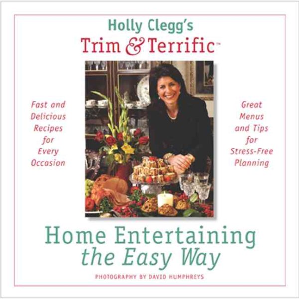 Holly Clegg's Trim & Terrific Home Entertaining the Easy Way: Fast and Delicious Recipes for Every Occasion cover