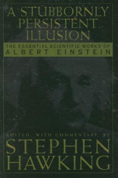 A Stubbornly Persistent Illusion: The Essential Scientific Works of Albert Einstein cover