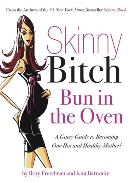 Skinny Bitch Bun in the Oven: A Gutsy Guide to Becoming One Hot (and Healthy) Mother! cover