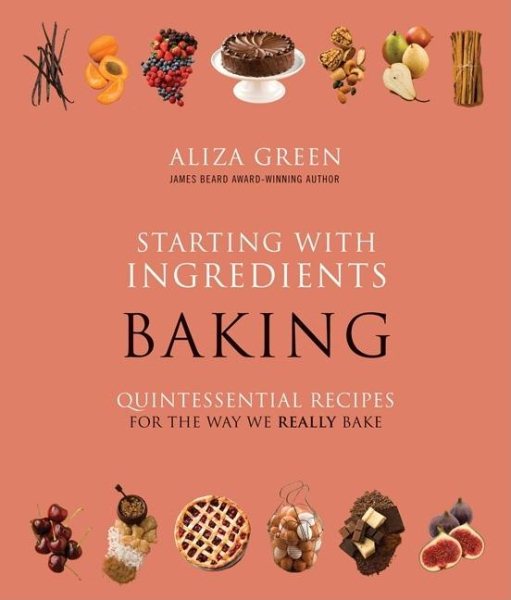 Starting with Ingredients: Baking: Quintessential Recipes for the Way We Really Bake cover