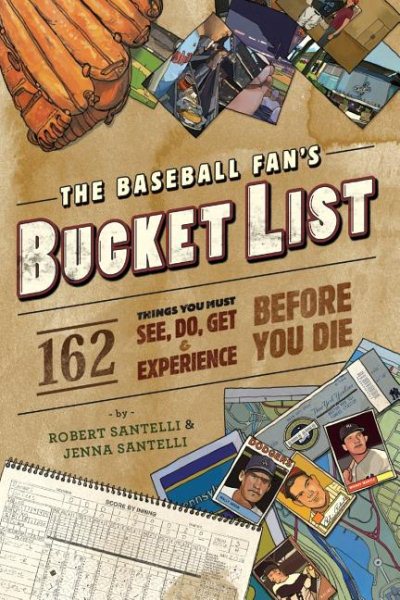 The Baseball Fan's Bucket List: 162 Things You Must Do, See, Get, and Experience Before You Die cover