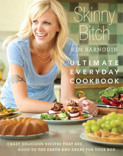 Skinny Bitch: Ultimate Everyday Cookbook: Crazy Delicious Recipes that Are Good to the Earth and Great for Your Bod cover