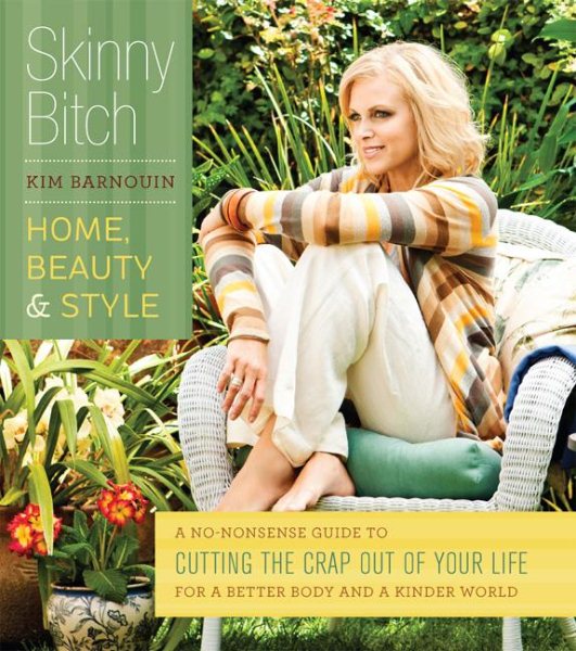 Skinny Bitch: Home, Beauty & Style: A No-Nonsense Guide to Cutting the Crap Out of Your Life for a Better Body and a Kinder World
