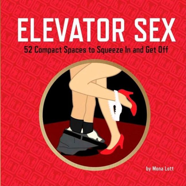 Elevator Sex: 52 Compact Spaces to Squeeze In and Get Off cover
