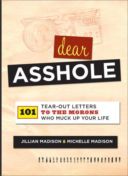 Dear Asshole: 101 Tear-Out Letters to the Morons Who Muck Up Your Life cover