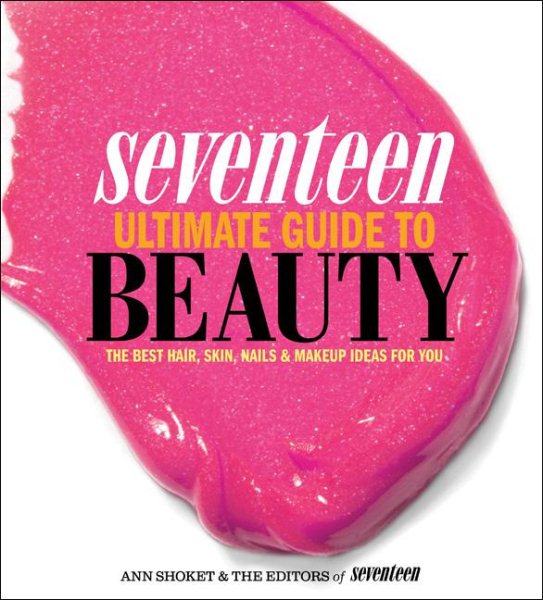 Seventeen Ultimate Guide to Beauty: The Best Hair, Skin, Nails & Makeup Ideas For You cover