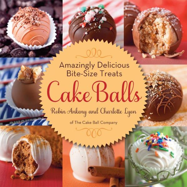 Cake Balls: Amazingly Delicious Bite-Size Treats cover