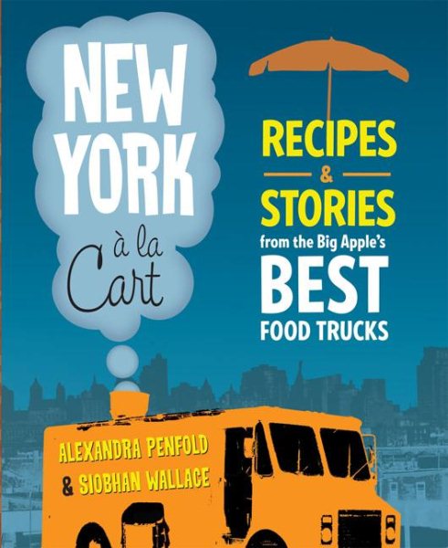 New York a la Cart: Recipes and Stories from the Big Apple's Best Food Trucks cover