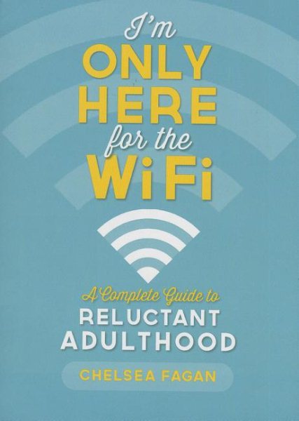 I'm Only Here for the WiFi: A Complete Guide to Reluctant Adulthood cover