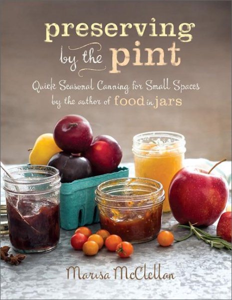 Preserving by the Pint: Quick Seasonal Canning for Small Spaces from the author of Food in Jars cover