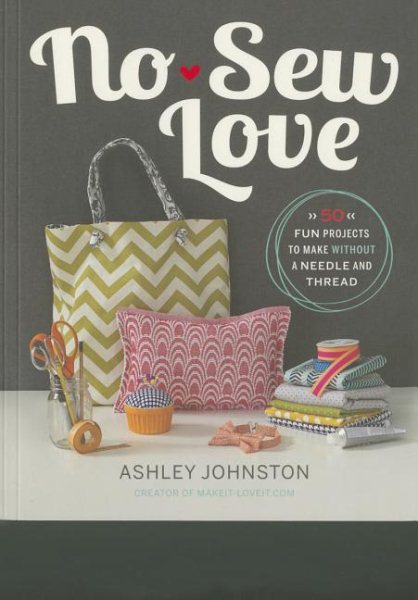 No-Sew Love: Fifty Fun Projects to Make Without a Needle and Thread cover