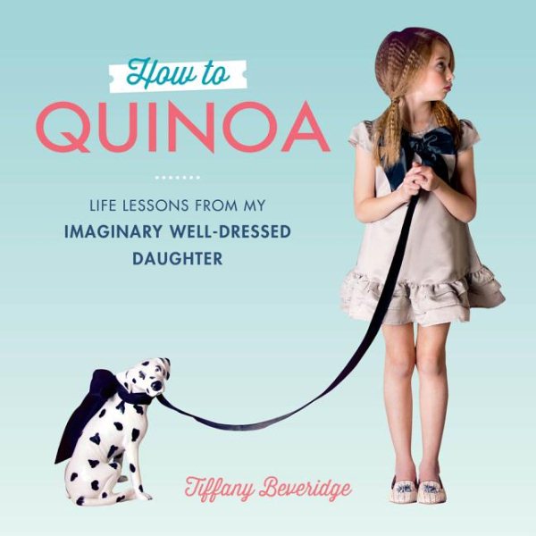 How to Quinoa: Life Lessons from My Imaginary Well-Dressed Daughter cover