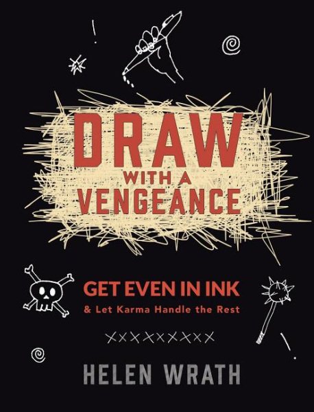 Draw With A Vengeance: Get Even in Ink and Let Karma Handle the Rest cover