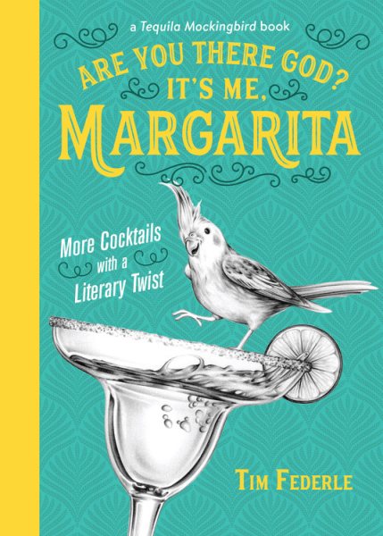 Are You There God? It's Me, Margarita: More Cocktails with a Literary Twist (A Tequila Mockingbird Book) cover