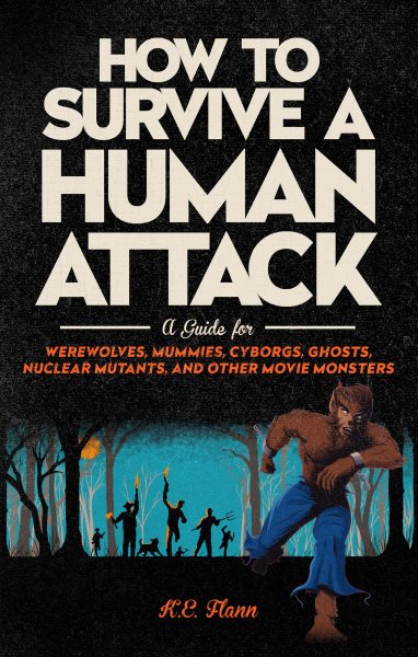 How to Survive a Human Attack: A Guide for Werewolves, Mummies, Cyborgs, Ghosts, Nuclear Mutants, and Other Movie Monsters cover