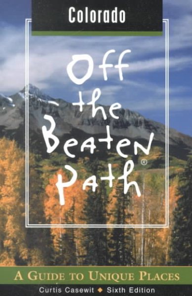 Colorado Off the Beaten Path, 6th: A Guide to Unique Places (Off the Beaten Path Series)