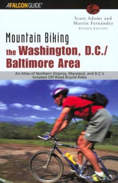 Mountain Biking the Washington, D.C./Baltimore Area, 4th: An Atlas of Northern Virginia, Maryland, and D.C.'s Greatest Off-Road Bicycle Rides (Regional Mountain Biking Series)