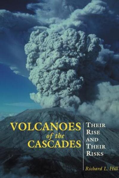 Volcanoes of the Cascades: Their Rise And Their Risks (Falcon Guide)