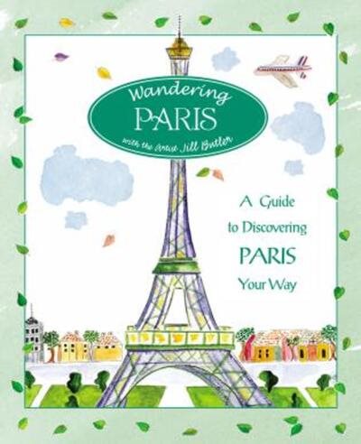 Wandering Paris: A Guide To Discovering Paris Your Way