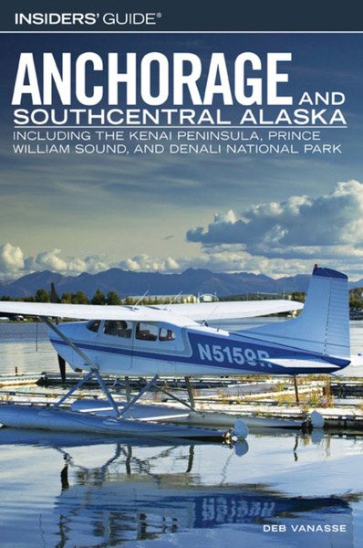 Insiders' Guide to Anchorage and Southcentral Alaska: Including the Kenai Peninsula, Prince William Sound, and Denali National Park (Insiders' Guide Series) cover