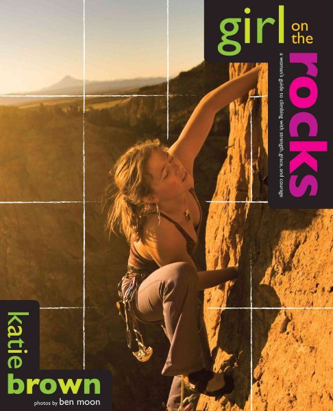 Girl on the Rocks: A Woman's Guide to Climbing with Strength, Grace, and Courage cover