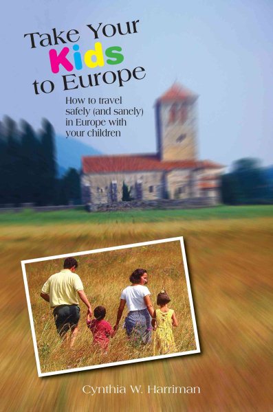 Take Your Kids to Europe: How To Travel Safely (And Sanely) In Europe With Your Children cover
