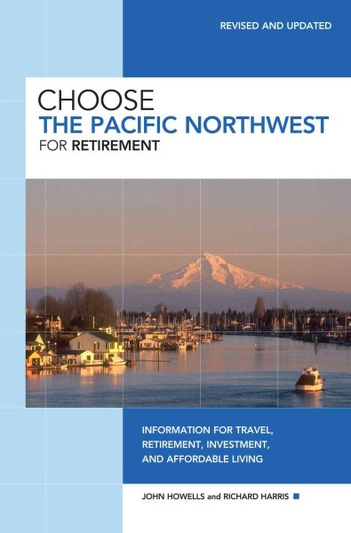 Choose the Pacific Northwest for Retirement, 3rd: Information for Travel, Retirement, Investment, and Affordable Living (Choose Retirement Series) cover