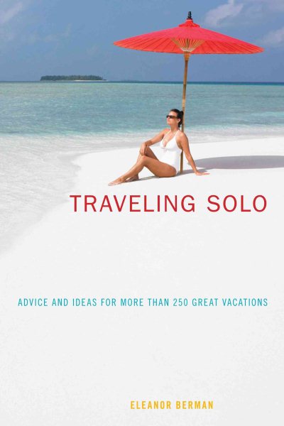 Traveling Solo: Advice And Ideas For More Than 250 Great Vacations cover