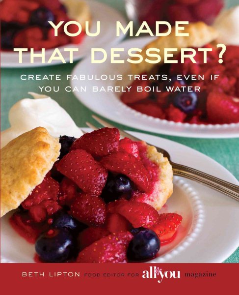 You Made That Dessert?: Create Fabulous Treats, Even If You Can Barely Boil Water cover