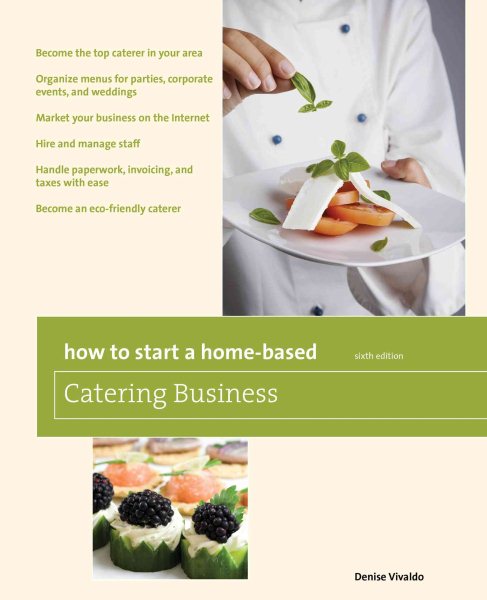 How to Start a Home-Based Catering Business, 6th: *Become the top caterer in your area *Organize menus for parties, corporate events, and weddings ... caterer (Home-Based Business Series) cover