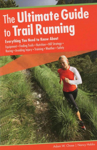 Ultimate Guide to Trail Running: Everything You Need To Know About Equipment * Finding Trails * Nutrition * Hill Strategy * Racing * Avoiding Injury * Training * Weather * Safety cover