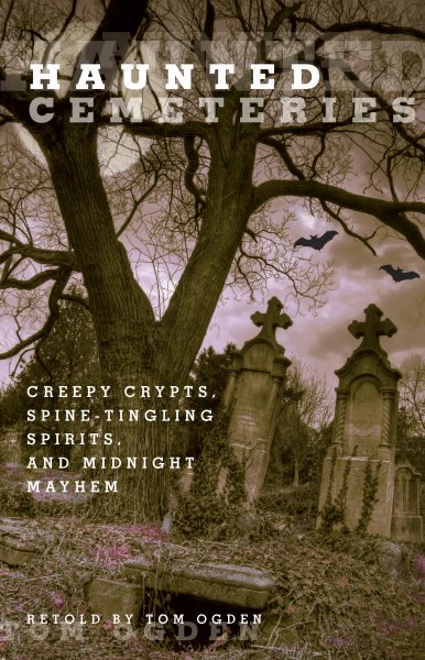 Haunted Cemeteries: Creepy Crypts, Spine-Tingling Spirits, And Midnight Mayhem cover
