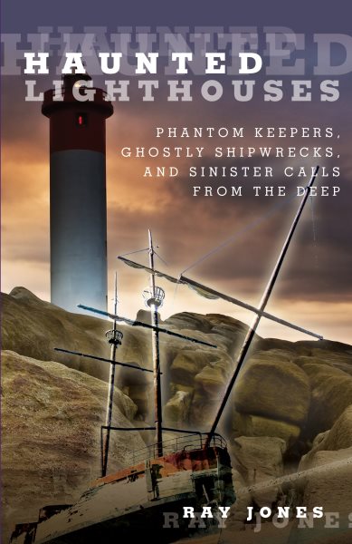 Haunted Lighthouses: Phantom Keepers, Ghostly Shipwrecks, And Sinister Calls From The Deep cover